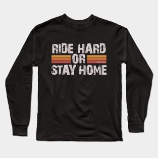 Ride hard or stay home - important advice from an experienced biker for a beginner Long Sleeve T-Shirt